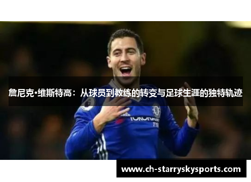 詹尼克·维斯特高：从球员到教练的转变与足球生涯的独特轨迹