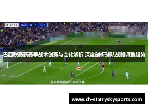 巴西联赛新赛季战术创新与变化解析 深度剖析球队战略调整趋势 巴西联赛新赛季战术创新与变化解析 深度剖析球队战略调整趋势