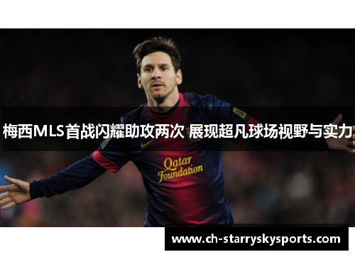 梅西MLS首战闪耀助攻两次 展现超凡球场视野与实力 梅西MLS首战闪耀助攻两次 展现超凡球场视野与实力