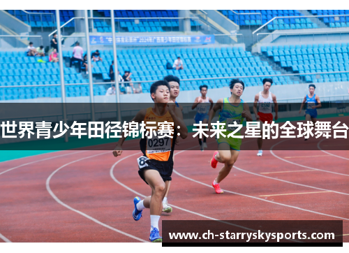 世界青少年田径锦标赛:未来之星的全球舞台 世界青少年田径锦标赛:未来之星的全球舞台