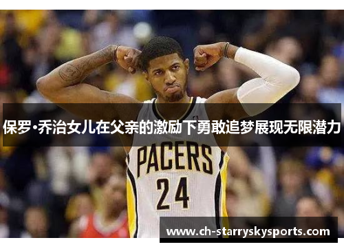 保罗·乔治女儿在父亲的激励下勇敢追梦展现无限潜力