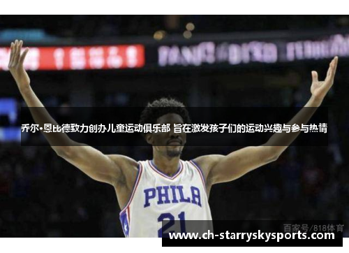 乔尔·恩比德致力创办儿童运动俱乐部 旨在激发孩子们的运动兴趣与参与热情 乔尔·恩比德致力创办儿童运动俱乐部 旨在激发孩子们的运动兴趣与参与热情