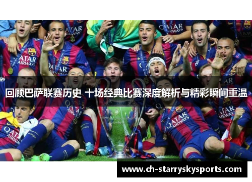 回顾巴萨联赛历史 十场经典比赛深度解析与精彩瞬间重温