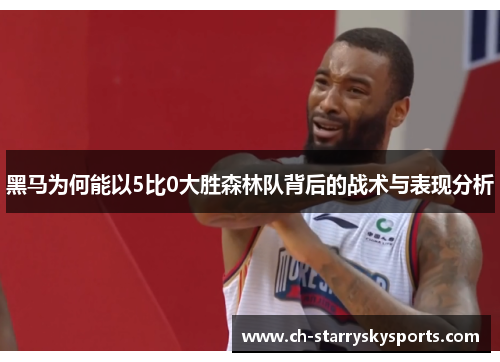 黑马为何能以5比0大胜森林队背后的战术与表现分析