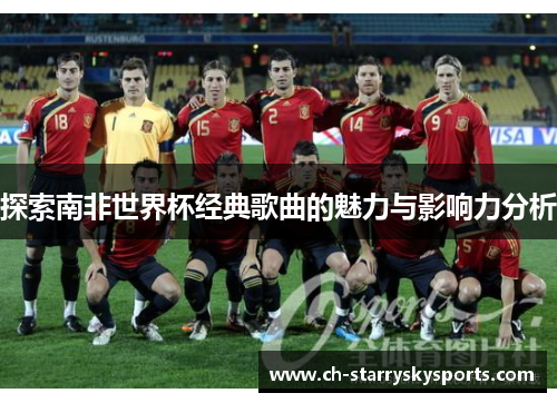 探索南非世界杯经典歌曲的魅力与影响力分析