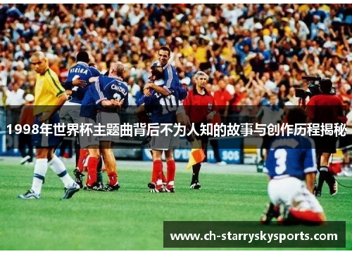 1998年世界杯主题曲背后不为人知的故事与创作历程揭秘