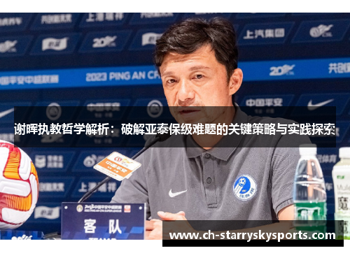 谢晖执教哲学解析:破解亚泰保级难题的关键策略与实践探索 谢晖执教哲学解析:破解亚泰保级难题的关键策略与实践探索
